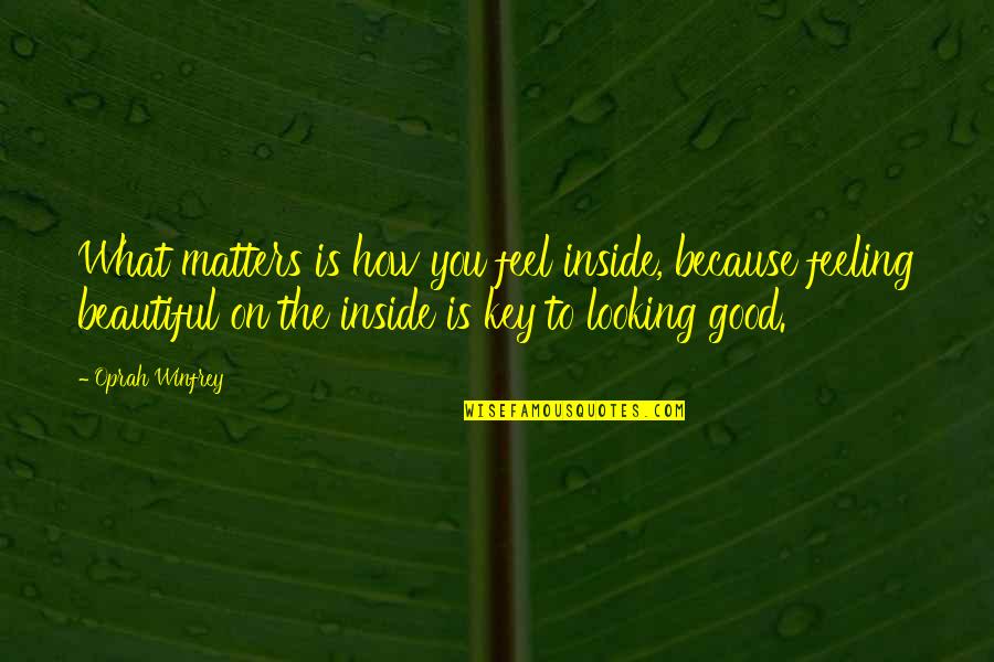 Good Key Quotes By Oprah Winfrey: What matters is how you feel inside, because