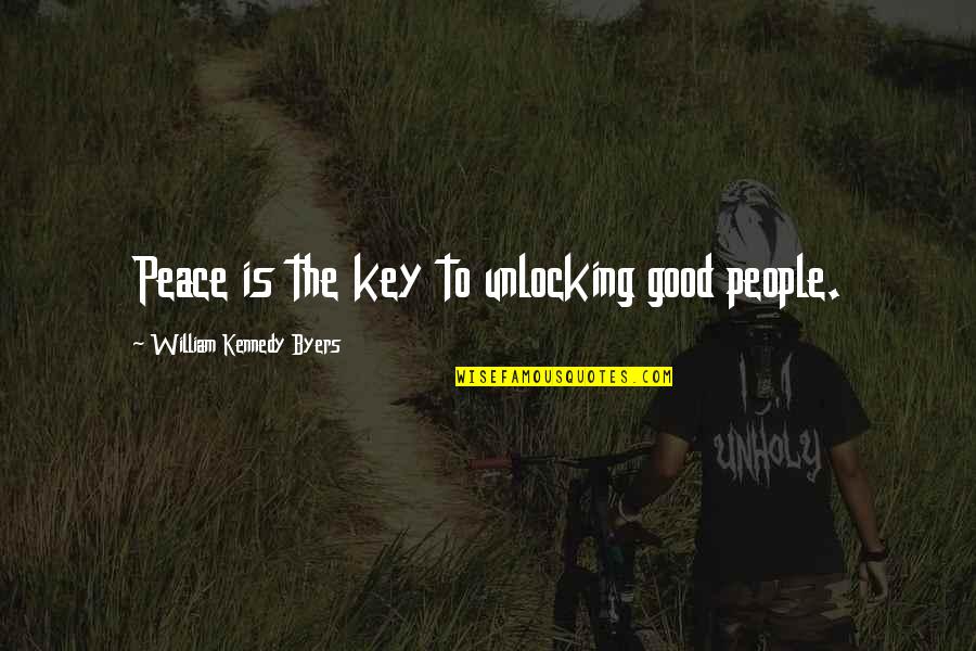 Good Key Quotes By William Kennedy Byers: Peace is the key to unlocking good people.