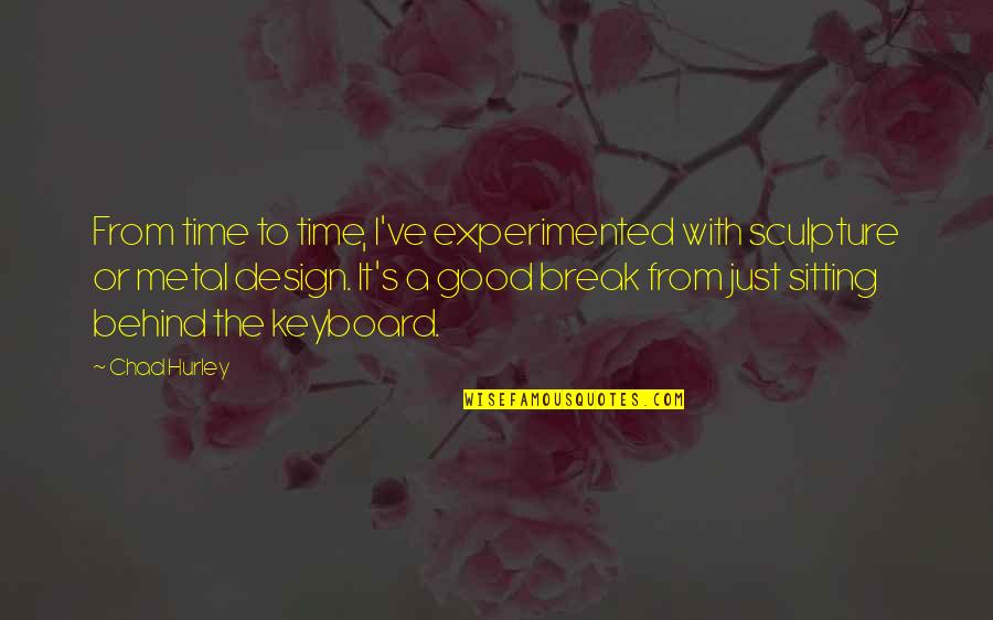 Good Keyboard Quotes By Chad Hurley: From time to time, I've experimented with sculpture