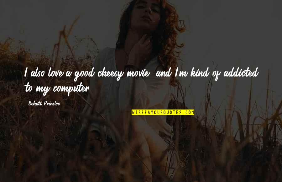 Good Kind Quotes By Behati Prinsloo: I also love a good cheesy movie, and Good Kind Quotes By Behati Prinsloo: I also love a good cheesy movie, and