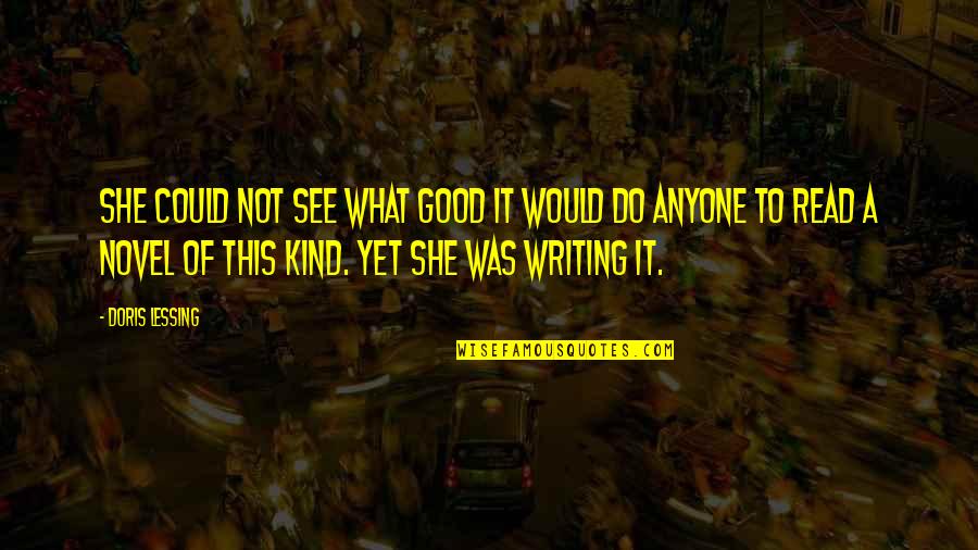 Good Kind Quotes By Doris Lessing: She could not see what good it would