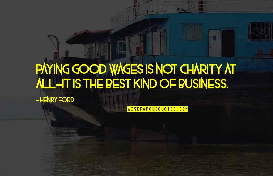Good Kind Quotes By Henry Ford: Paying good wages is not charity at all-it Good Kind Quotes By Henry Ford: Paying good wages is not charity at all-it