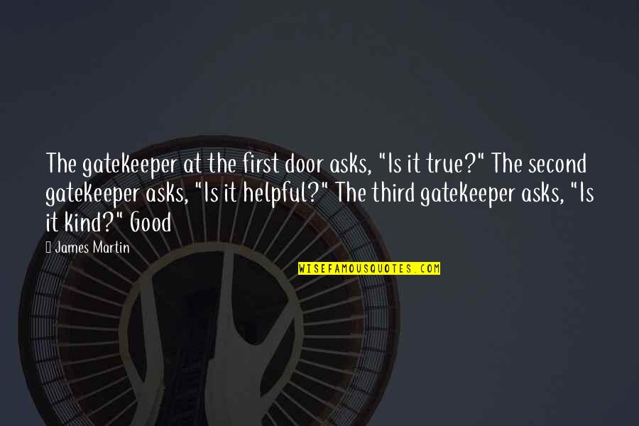 Good Kind Quotes By James Martin: The gatekeeper at the first door asks, "Is Good Kind Quotes By James Martin: The gatekeeper at the first door asks, "Is