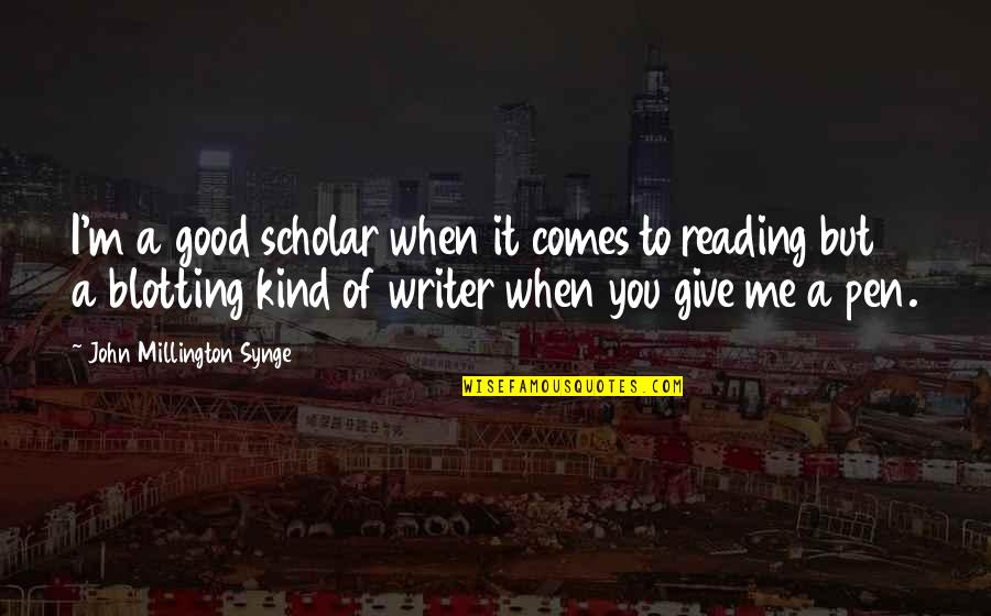 Good Kind Quotes By John Millington Synge: I'm a good scholar when it comes to