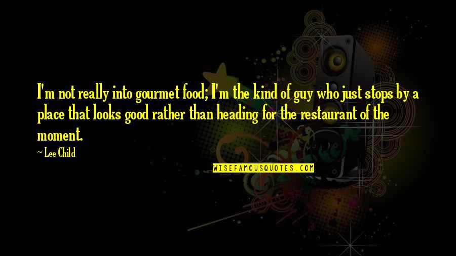 Good Kind Quotes By Lee Child: I'm not really into gourmet food; I'm the Good Kind Quotes By Lee Child: I'm not really into gourmet food; I'm the
