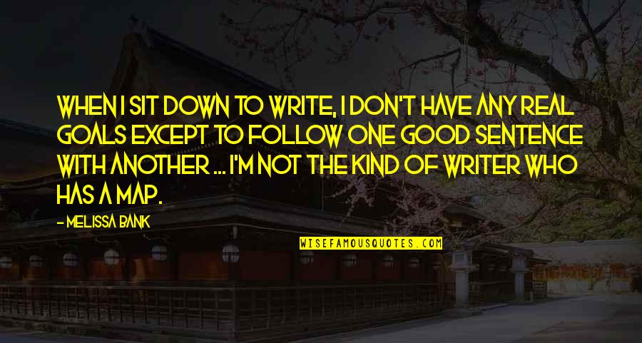 Good Kind Quotes By Melissa Bank: When I sit down to write, I don't