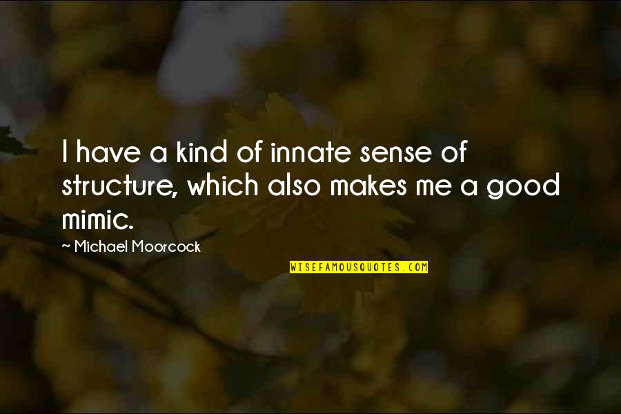 Good Kind Quotes By Michael Moorcock: I have a kind of innate sense of