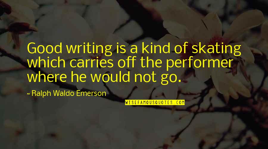 Good Kind Quotes By Ralph Waldo Emerson: Good writing is a kind of skating which Good Kind Quotes By Ralph Waldo Emerson: Good writing is a kind of skating which