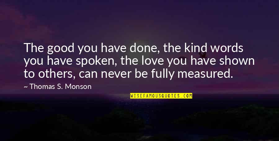 Good Kind Quotes By Thomas S. Monson: The good you have done, the kind words