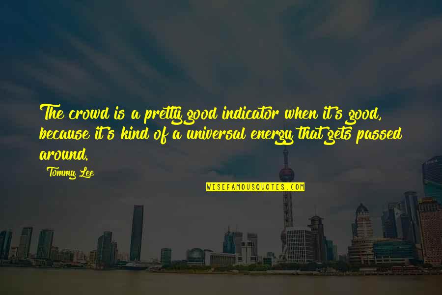 Good Kind Quotes By Tommy Lee: The crowd is a pretty good indicator when Good Kind Quotes By Tommy Lee: The crowd is a pretty good indicator when