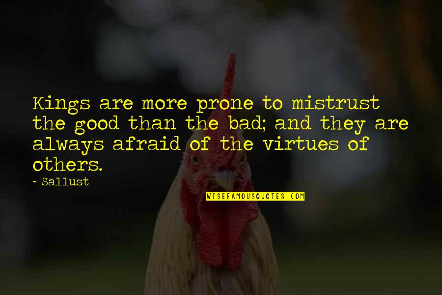 Good Kings Bad Kings Quotes By Sallust: Kings are more prone to mistrust the good Good Kings Bad Kings Quotes By Sallust: Kings are more prone to mistrust the good