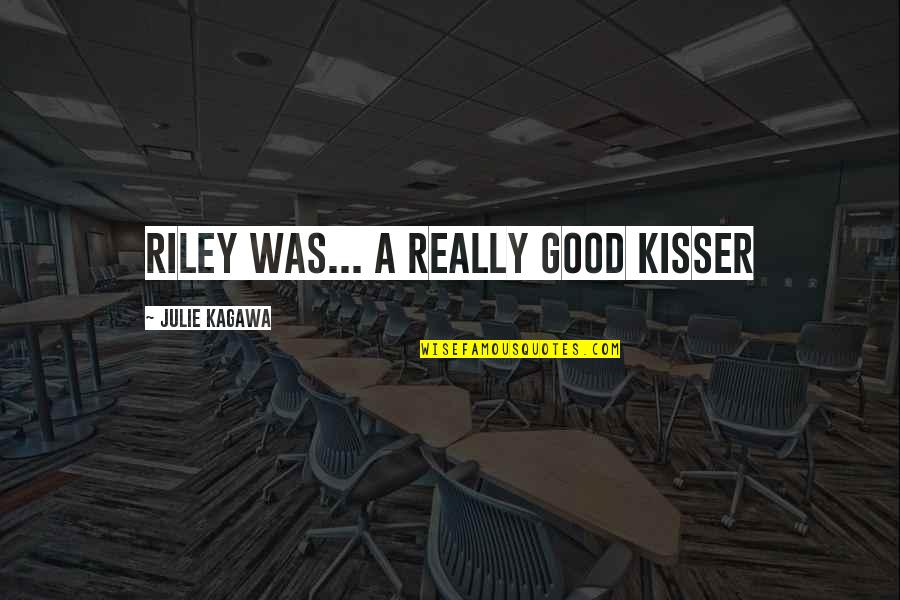 Good Kisser Quotes By Julie Kagawa: Riley was... a really good kisser