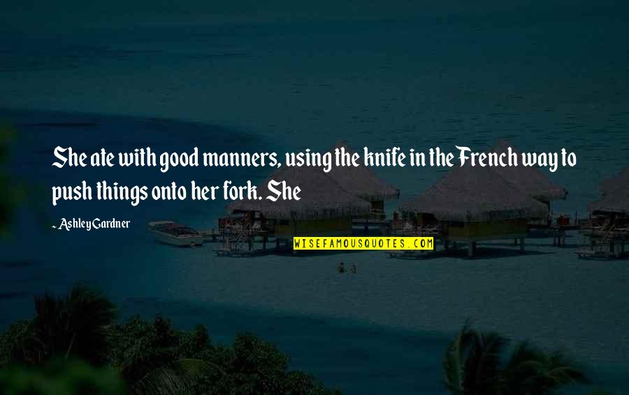 Good Knife Quotes By Ashley Gardner: She ate with good manners, using the knife Good Knife Quotes By Ashley Gardner: She ate with good manners, using the knife