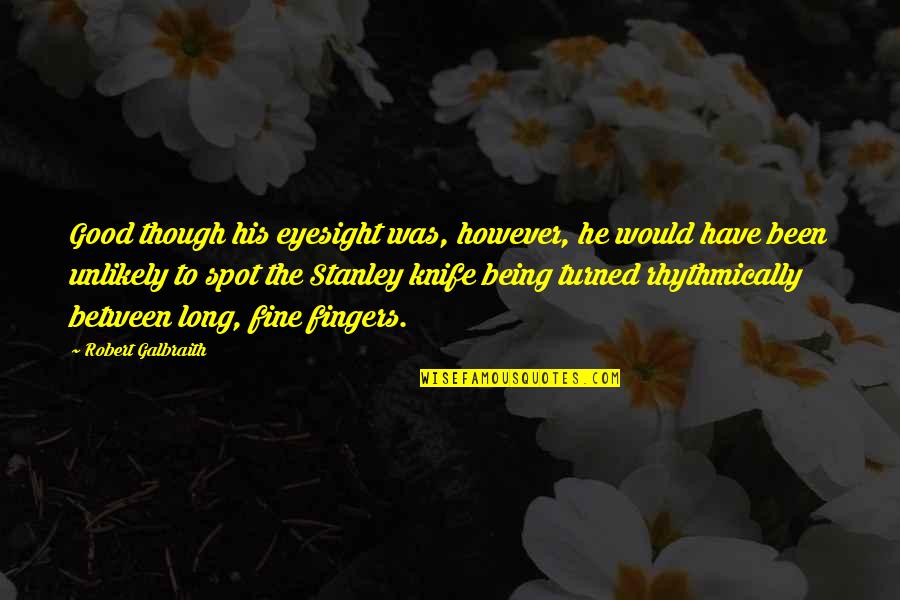 Good Knife Quotes By Robert Galbraith: Good though his eyesight was, however, he would Good Knife Quotes By Robert Galbraith: Good though his eyesight was, however, he would