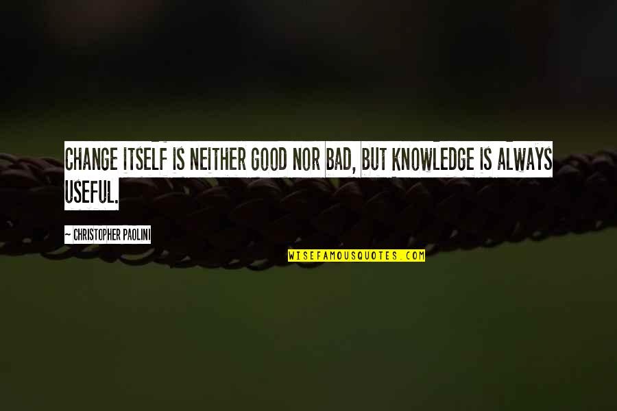 Good Knowledge Quotes By Christopher Paolini: Change itself is neither good nor bad, but