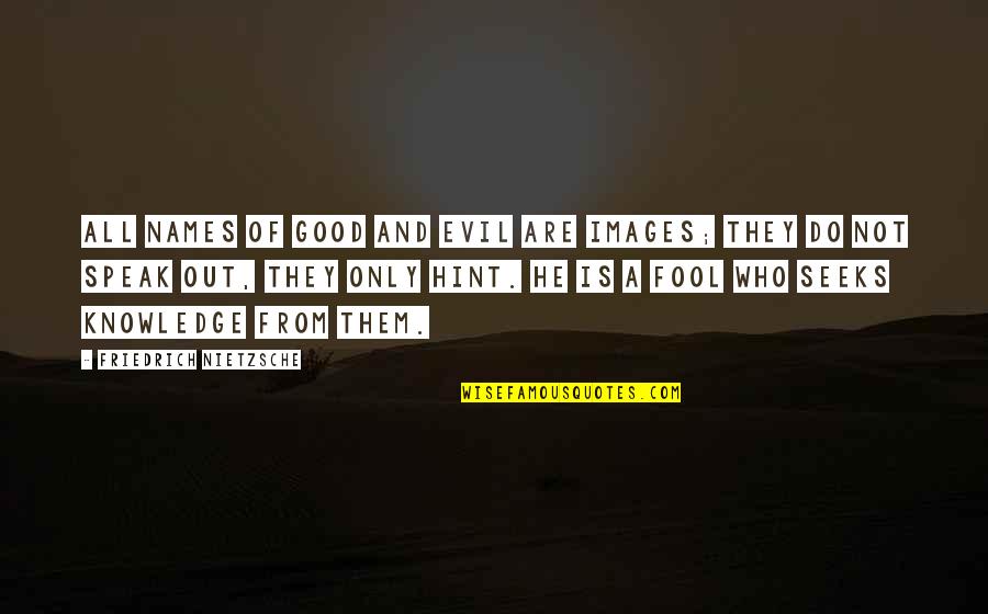 Good Knowledge Quotes By Friedrich Nietzsche: All names of good and evil are images;