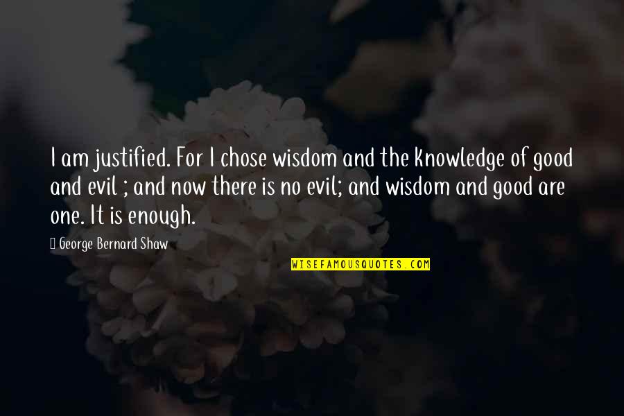 Good Knowledge Quotes By George Bernard Shaw: I am justified. For I chose wisdom and