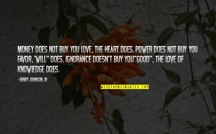Good Knowledge Quotes By Henry Johnson Jr: Money does not buy you love, the heart