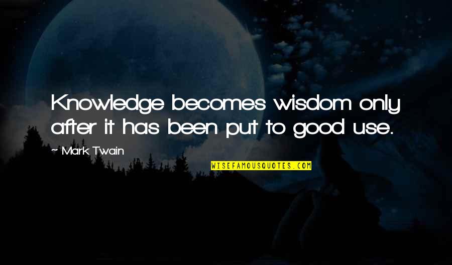 Good Knowledge Quotes By Mark Twain: Knowledge becomes wisdom only after it has been