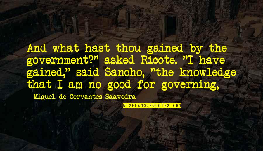 Good Knowledge Quotes By Miguel De Cervantes Saavedra: And what hast thou gained by the government?"