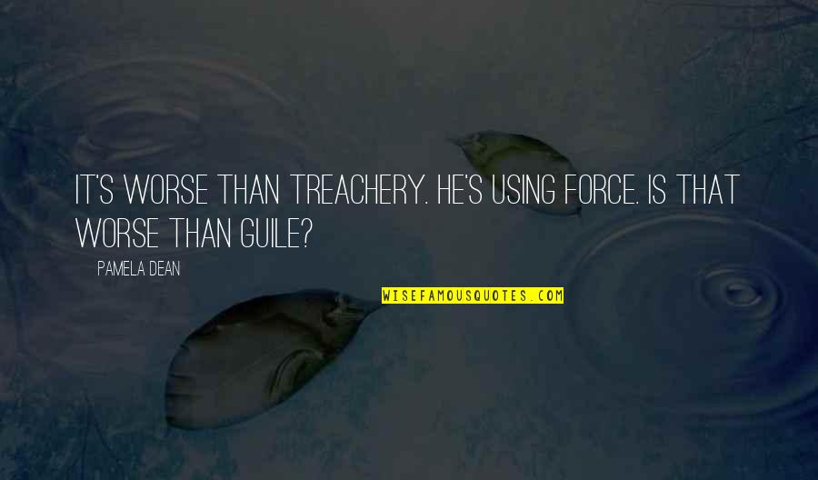 Good Knowledge Quotes By Pamela Dean: It's worse than treachery. He's using force. Is