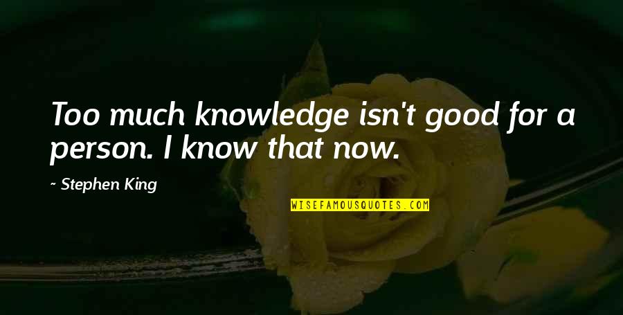 Good Knowledge Quotes By Stephen King: Too much knowledge isn't good for a person.