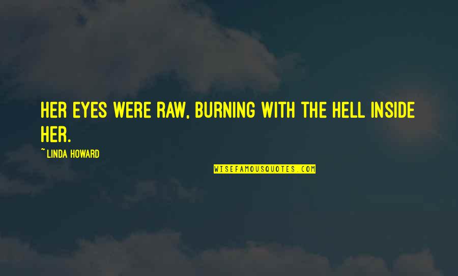 Good Lad Quotes By Linda Howard: Her eyes were raw, burning with the hell