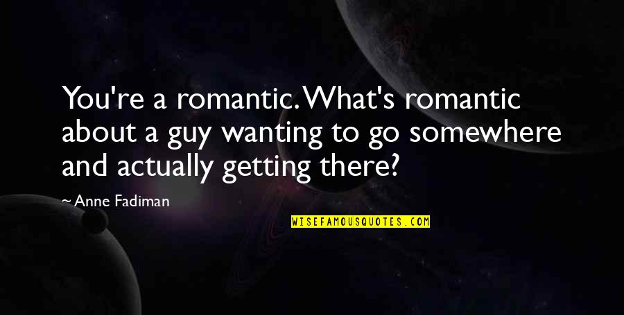 Good Lamar Quotes By Anne Fadiman: You're a romantic. What's romantic about a guy Good Lamar Quotes By Anne Fadiman: You're a romantic. What's romantic about a guy