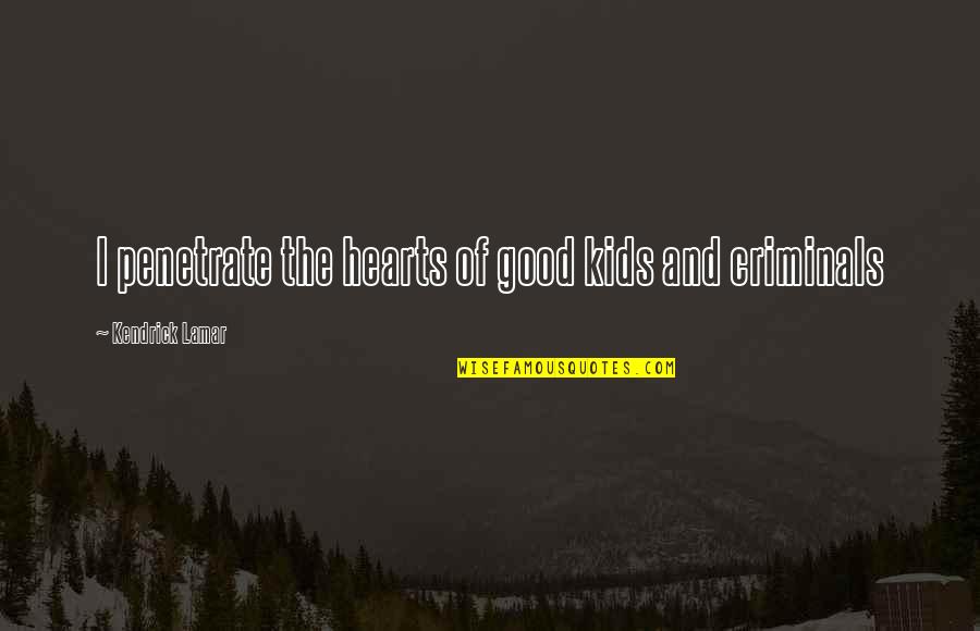 Good Lamar Quotes By Kendrick Lamar: I penetrate the hearts of good kids and Good Lamar Quotes By Kendrick Lamar: I penetrate the hearts of good kids and