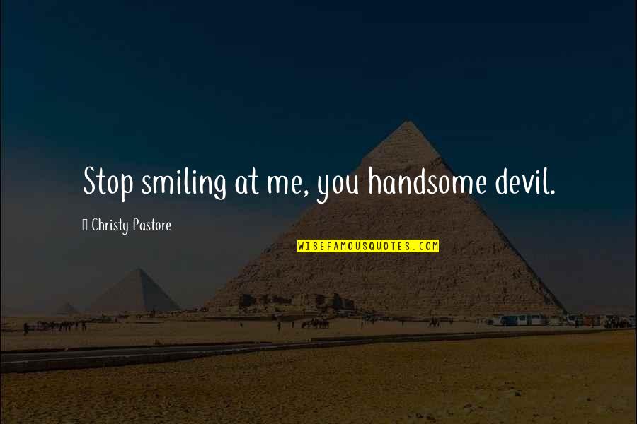 Good Lash Quotes By Christy Pastore: Stop smiling at me, you handsome devil.