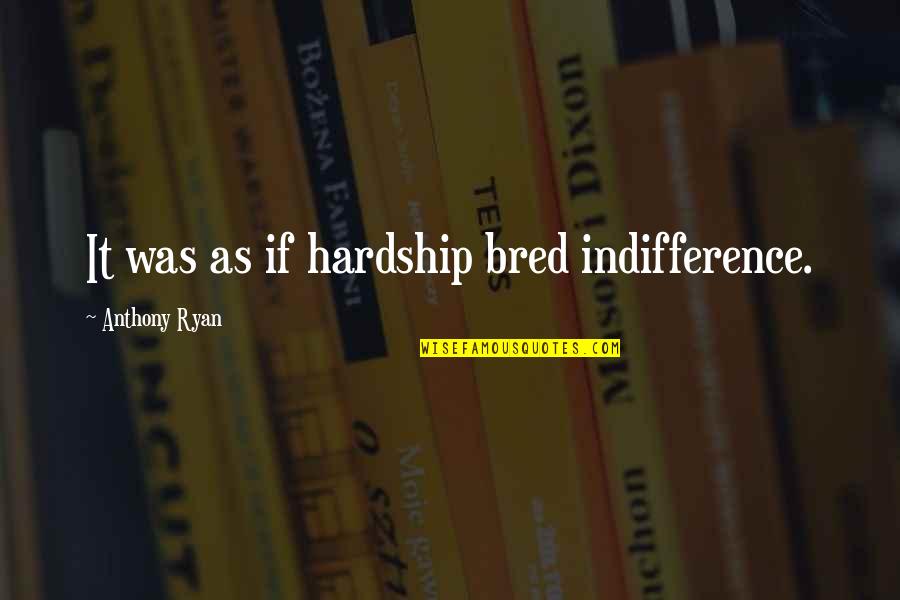 Good Latin Quote Quotes By Anthony Ryan: It was as if hardship bred indifference.