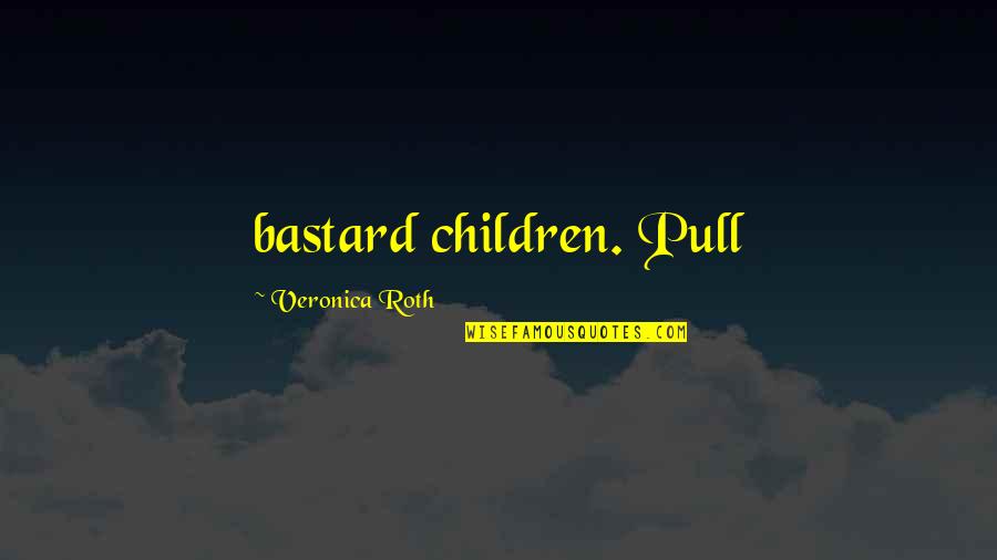 Good Latin Quote Quotes By Veronica Roth: bastard children. Pull
