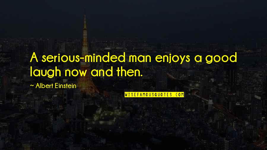Good Laugh Quotes By Albert Einstein: A serious-minded man enjoys a good laugh now