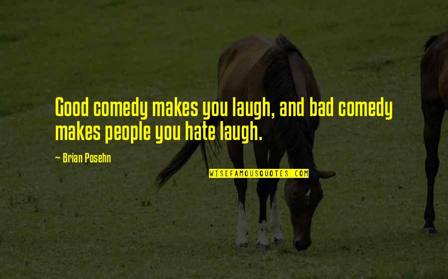Good Laugh Quotes By Brian Posehn: Good comedy makes you laugh, and bad comedy