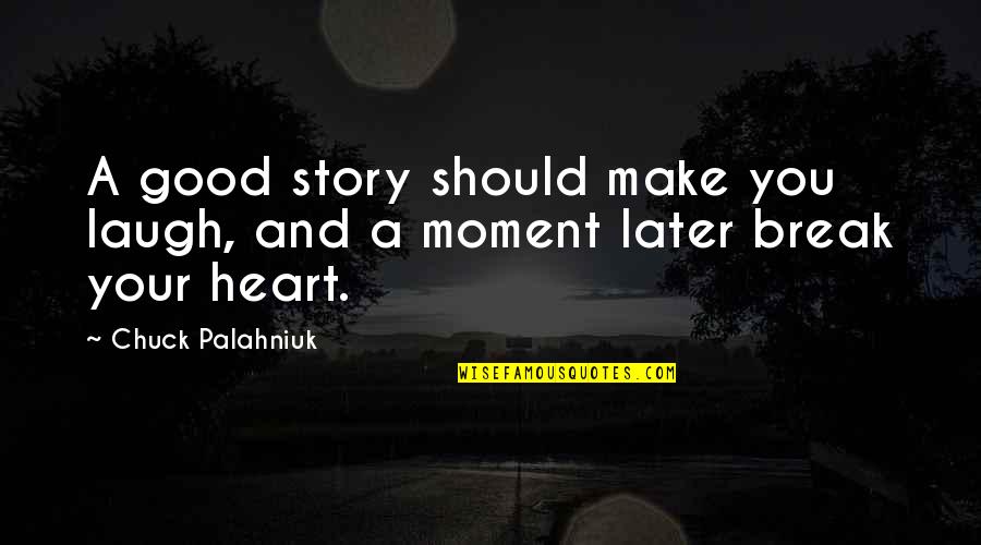 Good Laugh Quotes By Chuck Palahniuk: A good story should make you laugh, and