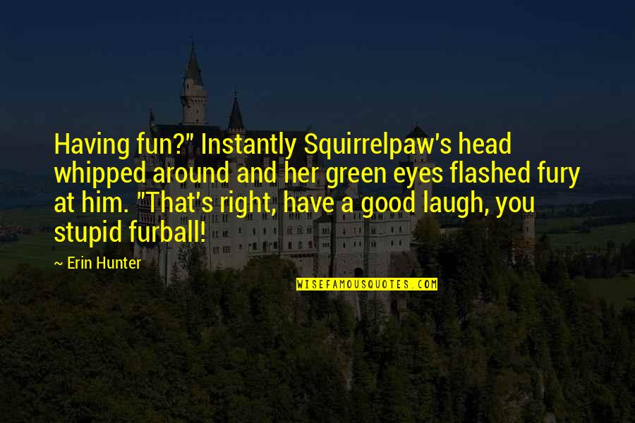 Good Laugh Quotes By Erin Hunter: Having fun?" Instantly Squirrelpaw's head whipped around and