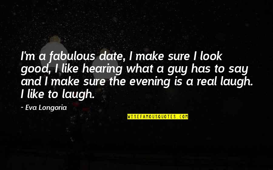 Good Laugh Quotes By Eva Longoria: I'm a fabulous date, I make sure I