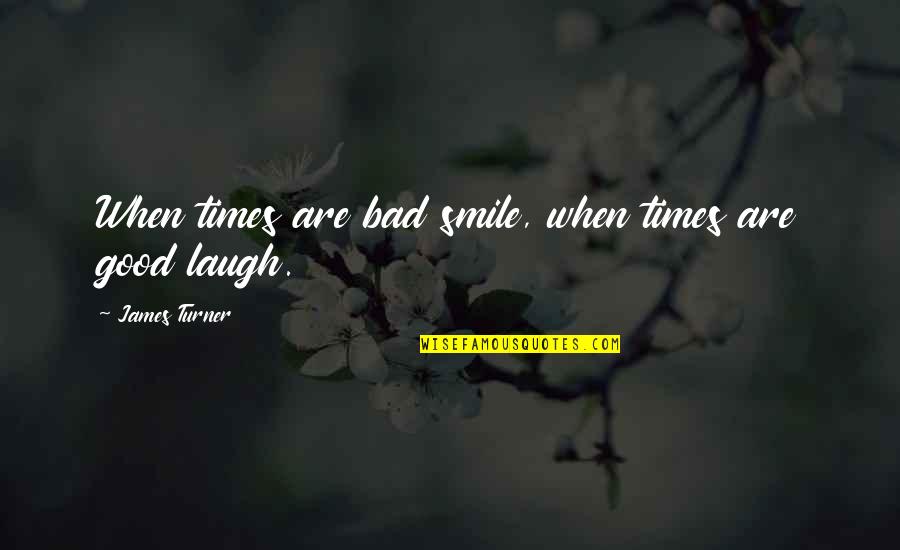 Good Laugh Quotes By James Turner: When times are bad smile, when times are