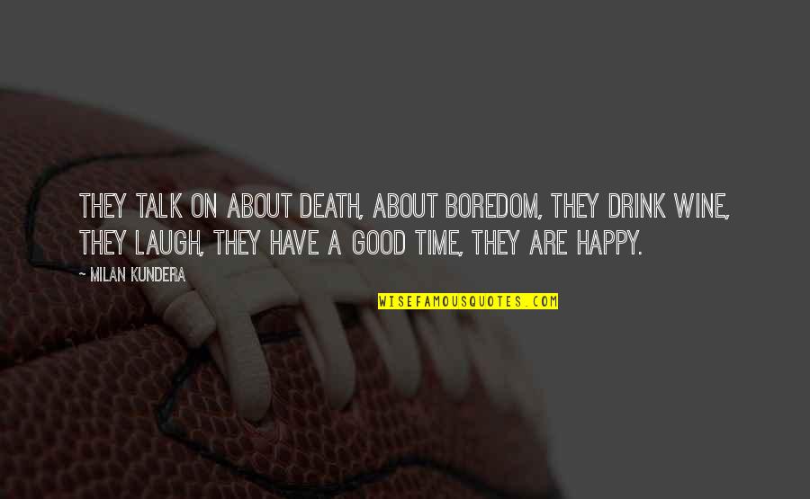 Good Laugh Quotes By Milan Kundera: They talk on about death, about boredom, they