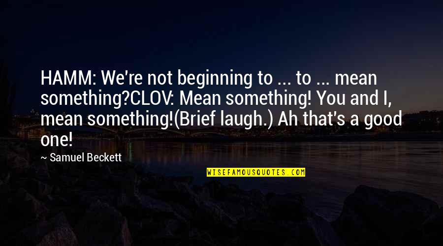 Good Laugh Quotes By Samuel Beckett: HAMM: We're not beginning to ... to ...