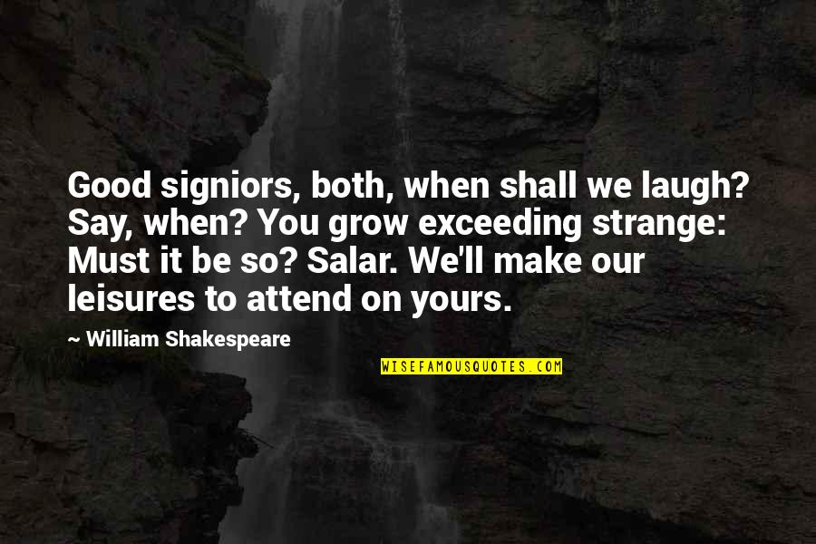 Good Laugh Quotes By William Shakespeare: Good signiors, both, when shall we laugh? Say,
