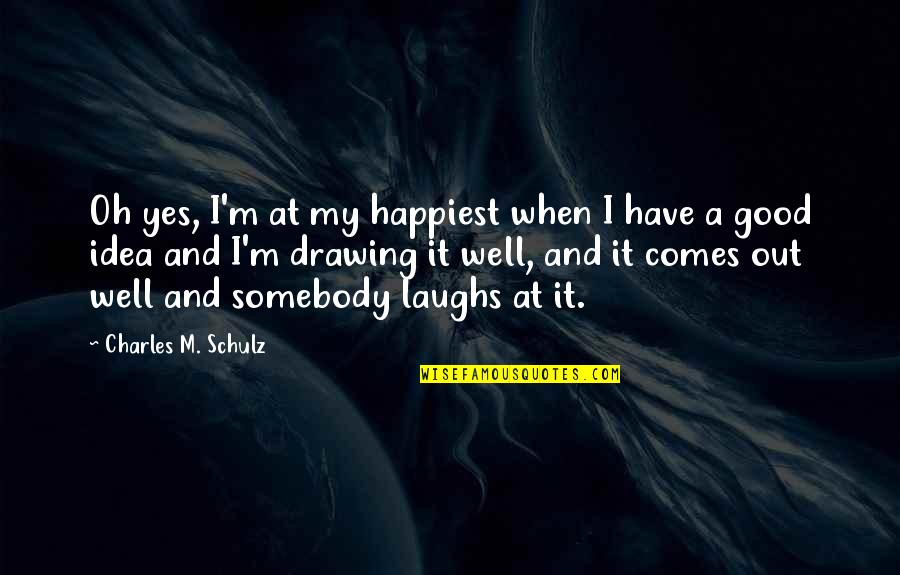 Good Laughs Quotes By Charles M. Schulz: Oh yes, I'm at my happiest when I