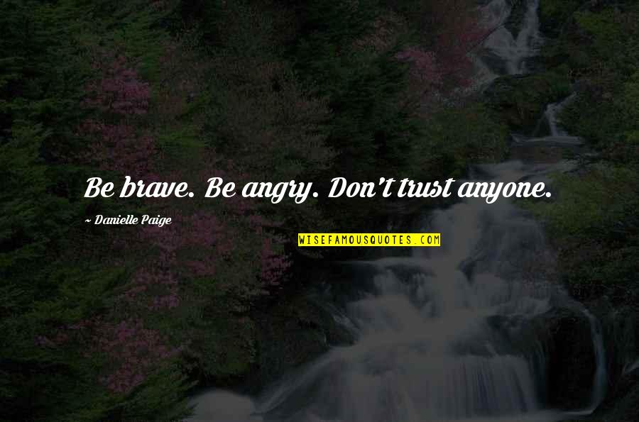 Good Laughs Quotes By Danielle Paige: Be brave. Be angry. Don't trust anyone.