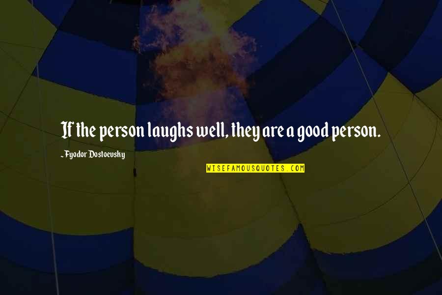 Good Laughs Quotes By Fyodor Dostoevsky: If the person laughs well, they are a