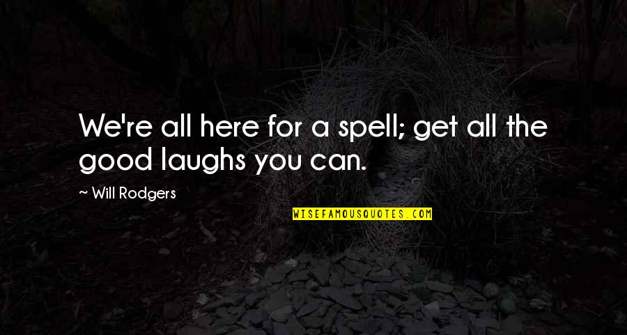 Good Laughs Quotes By Will Rodgers: We're all here for a spell; get all