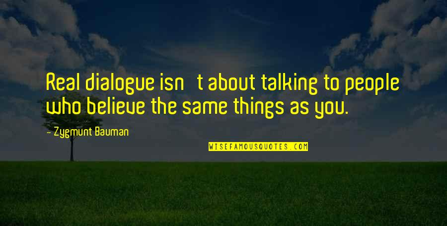 Good Law School Quotes By Zygmunt Bauman: Real dialogue isn't about talking to people who