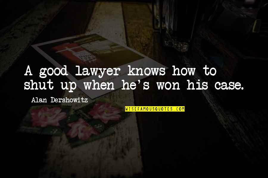 Good Lawyer Quotes By Alan Dershowitz: A good lawyer knows how to shut up