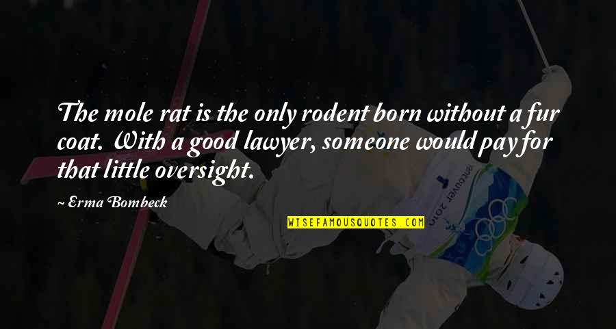 Good Lawyer Quotes By Erma Bombeck: The mole rat is the only rodent born