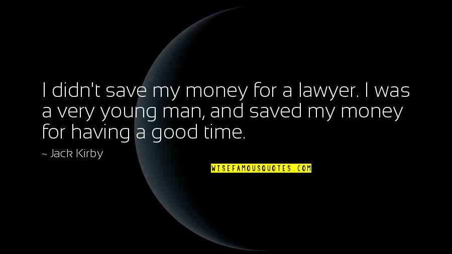 Good Lawyer Quotes By Jack Kirby: I didn't save my money for a lawyer.