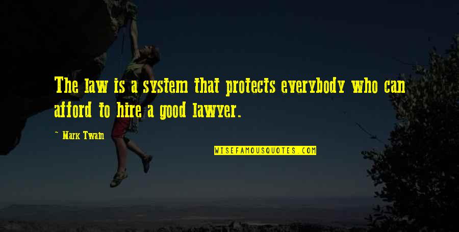 Good Lawyer Quotes By Mark Twain: The law is a system that protects everybody